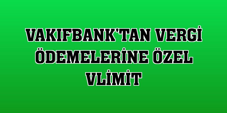 VakıfBank'tan vergi ödemelerine özel VLimit