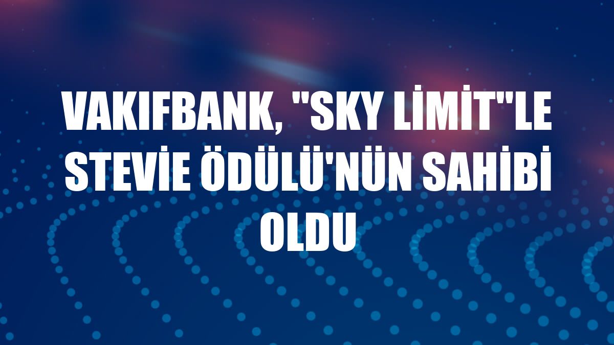 VakıfBank, 'SKY Limit'le Stevie Ödülü'nün sahibi oldu