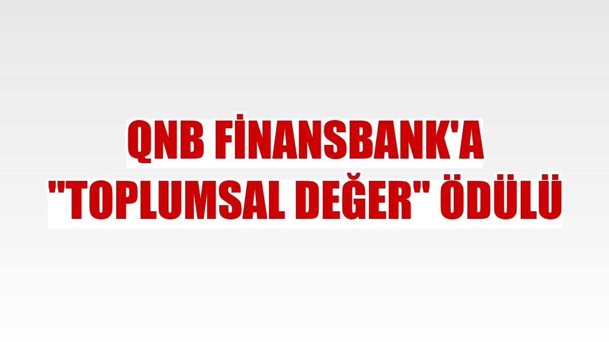 QNB Finansbank'a 'Toplumsal Değer' ödülü