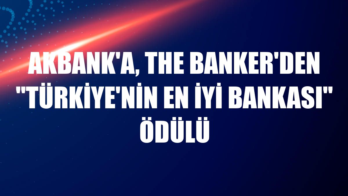 Akbank'a, The Banker'den 'Türkiye'nin En İyi Bankası' ödülü