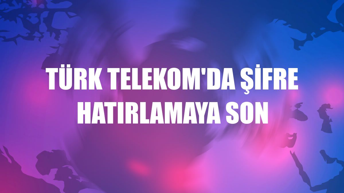 Türk Telekom'da şifre hatırlamaya son