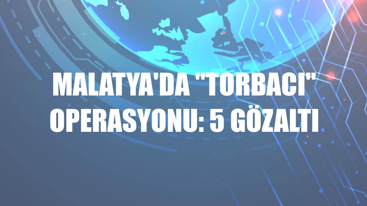 Malatya'da 'torbacı' operasyonu: 5 gözaltı