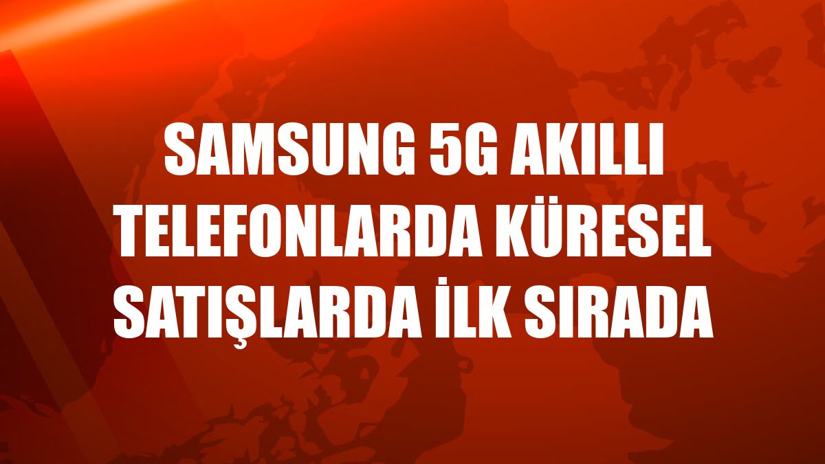 Samsung 5G akıllı telefonlarda küresel satışlarda ilk sırada