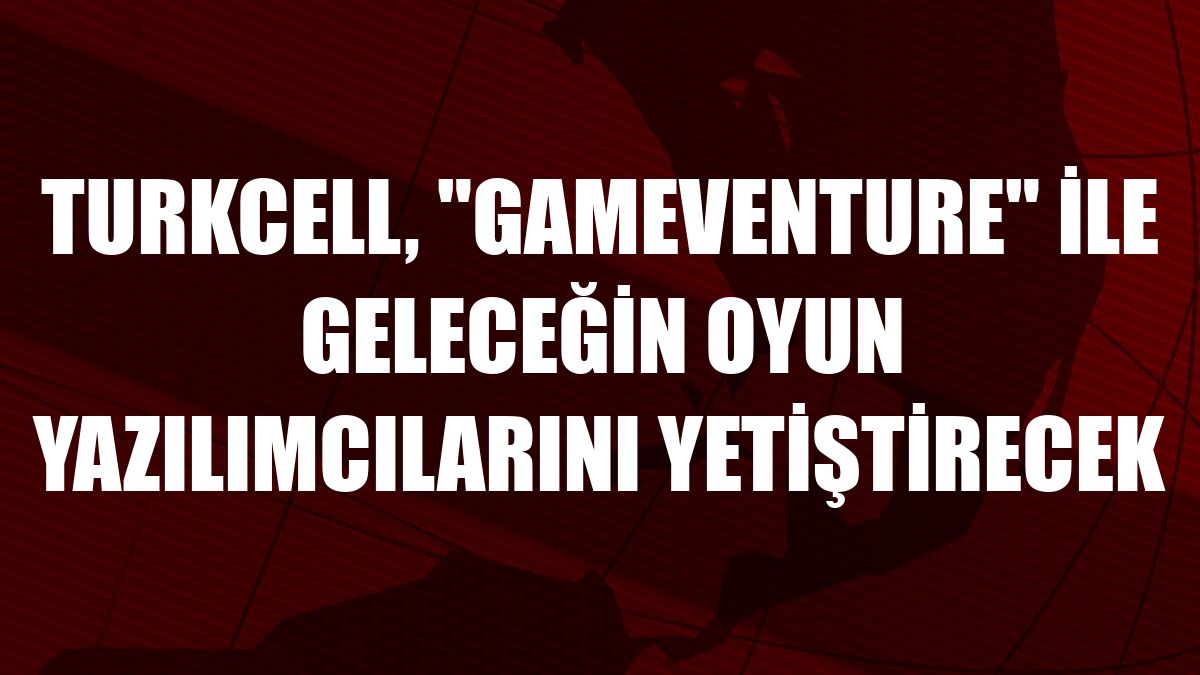 Turkcell, 'Gameventure' ile geleceğin oyun yazılımcılarını yetiştirecek