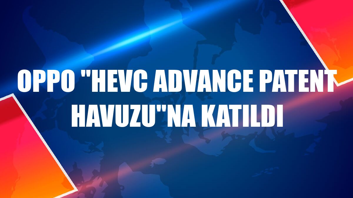 Oppo 'HEVC Advance Patent Havuzu'na katıldı