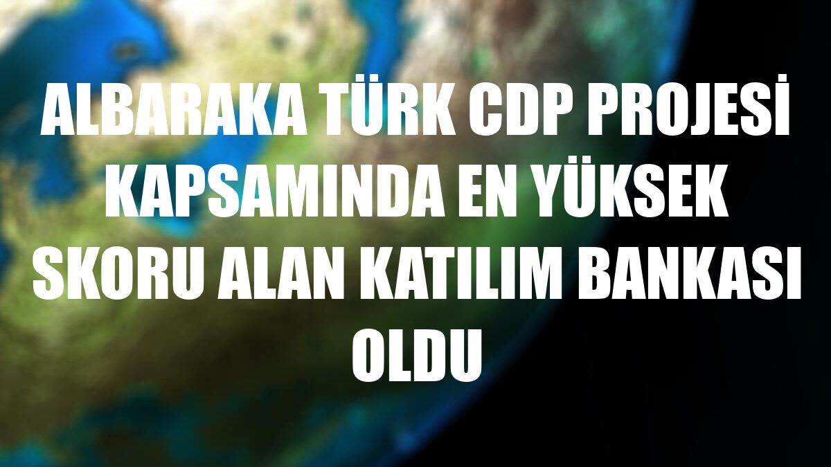 Albaraka Türk CDP Projesi kapsamında en yüksek skoru alan katılım bankası oldu