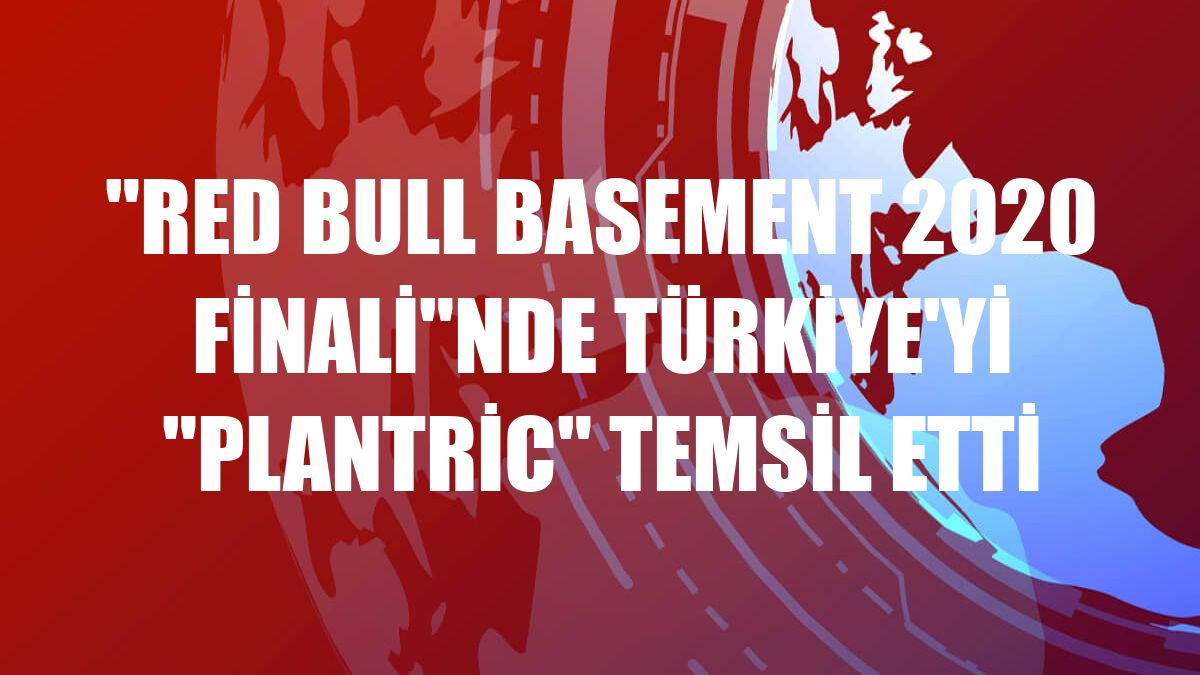'Red Bull Basement 2020 Finali'nde Türkiye'yi 'Plantric' temsil etti