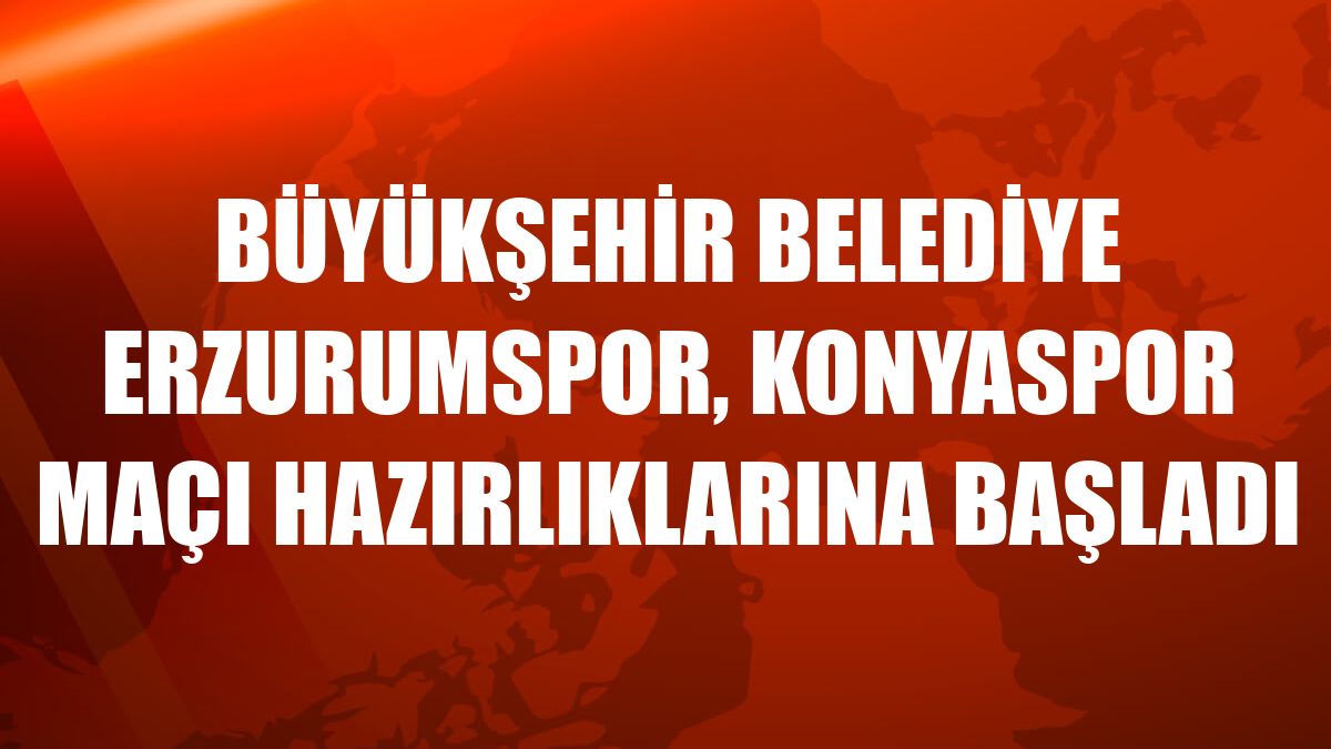 Büyükşehir Belediye Erzurumspor, Konyaspor maçı hazırlıklarına başladı