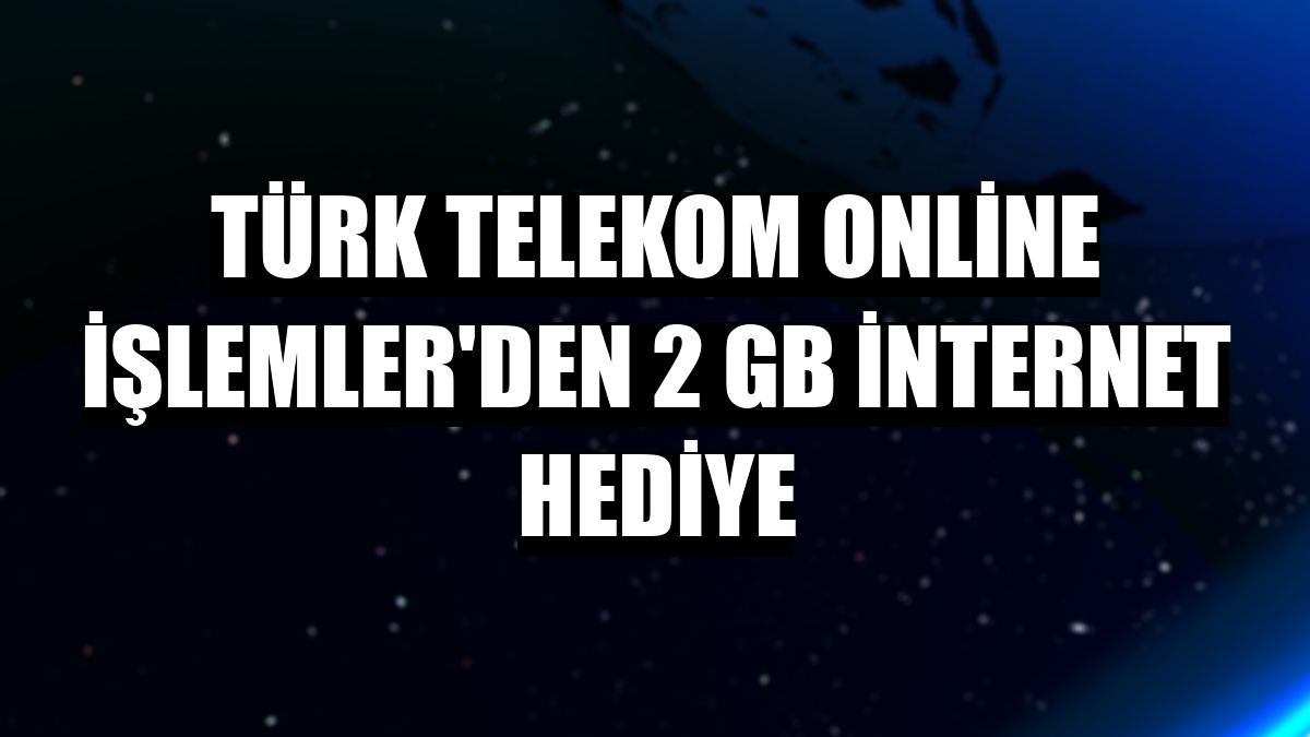 Türk Telekom Online İşlemler'den 2 GB internet hediye