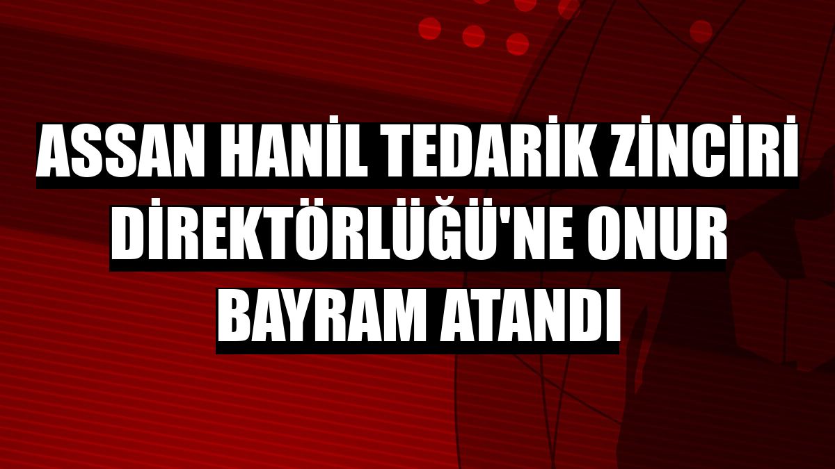 Assan Hanil Tedarik Zinciri Direktörlüğü'ne Onur Bayram atandı