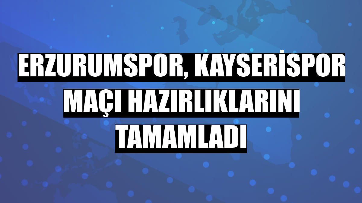 Erzurumspor, Kayserispor maçı hazırlıklarını tamamladı
