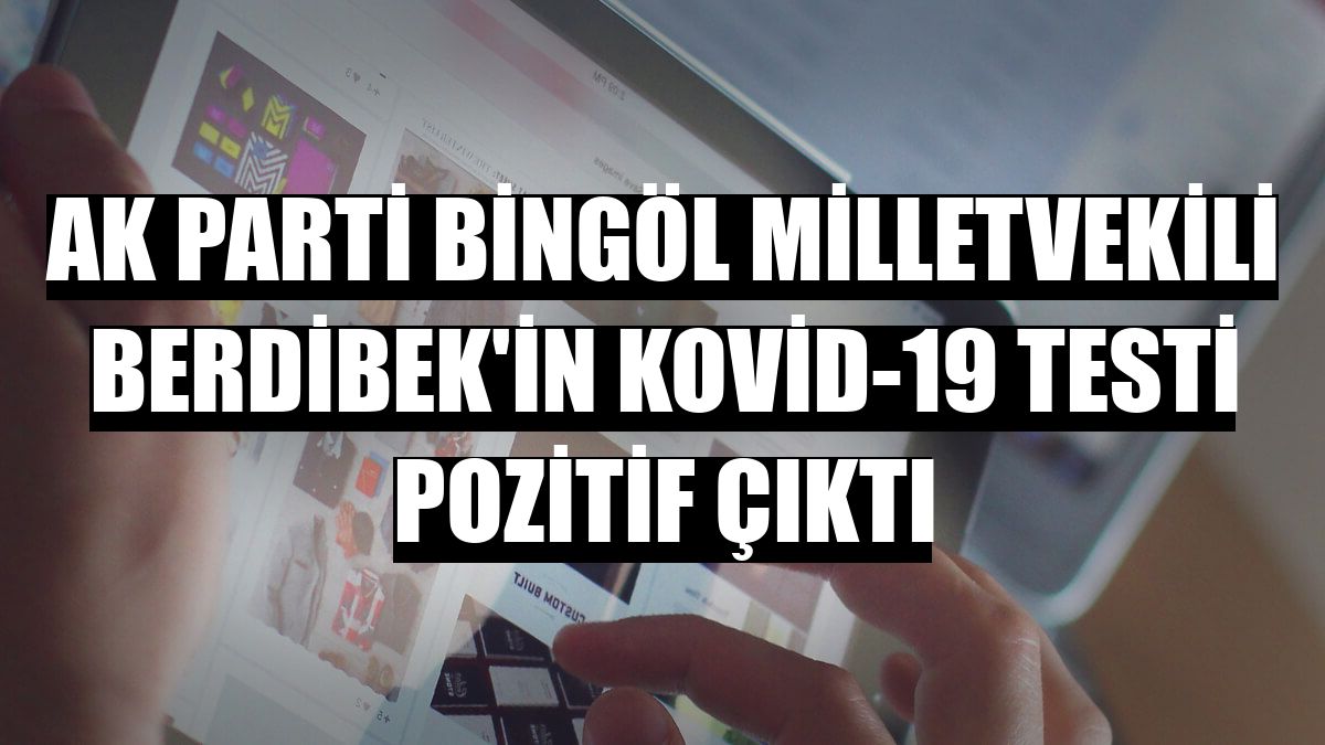 AK Parti Bingöl Milletvekili Berdibek'in Kovid-19 testi pozitif çıktı