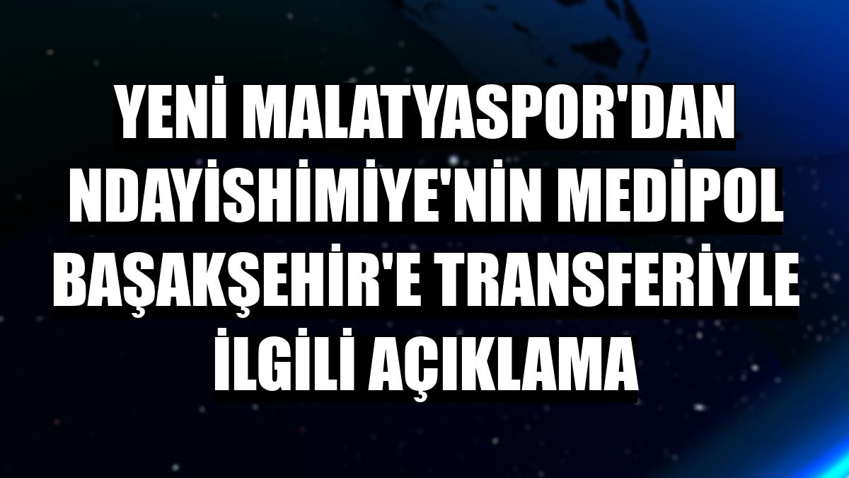 Yeni Malatyaspor'dan Ndayishimiye'nin Medipol Başakşehir'e transferiyle ilgili açıklama