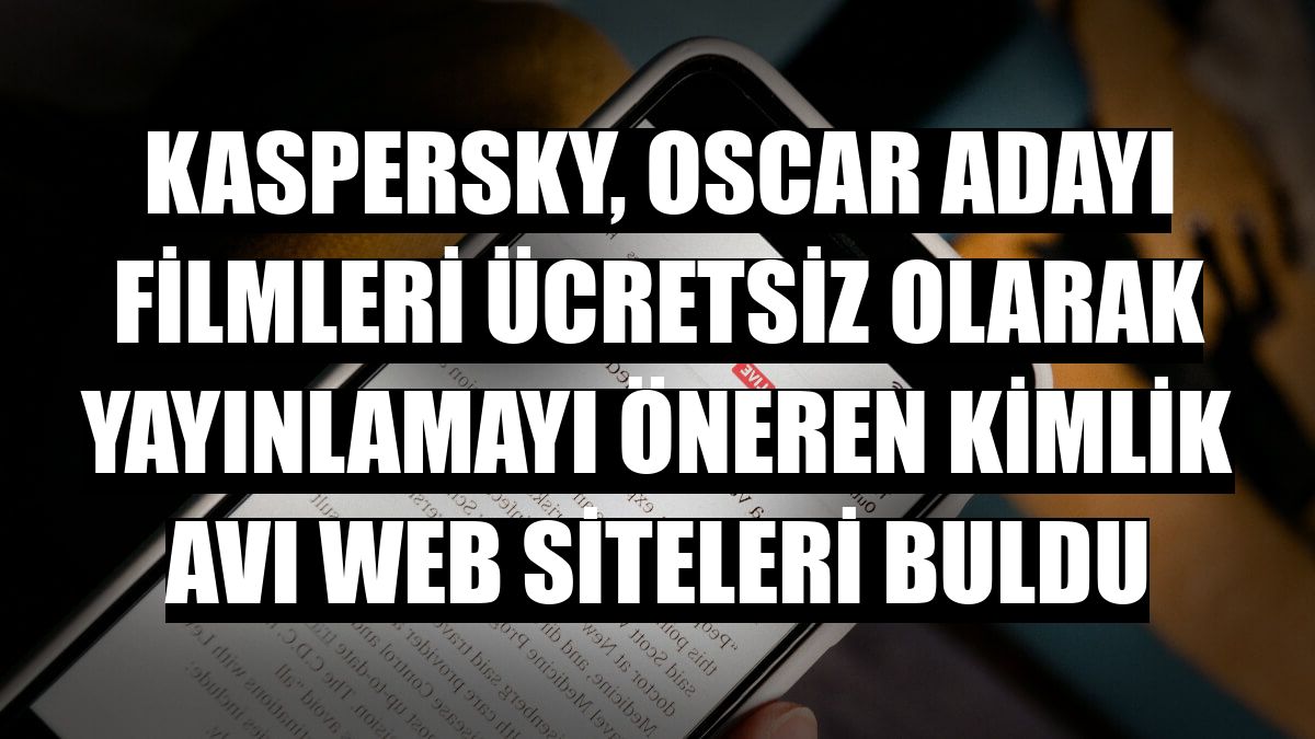Kaspersky, Oscar adayı filmleri ücretsiz olarak yayınlamayı öneren kimlik avı web siteleri buldu