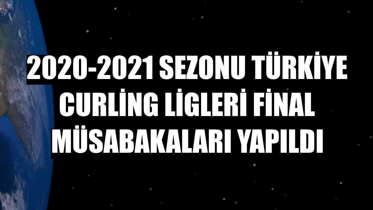 2020-2021 Sezonu Türkiye Curling Ligleri Final Müsabakaları yapıldı