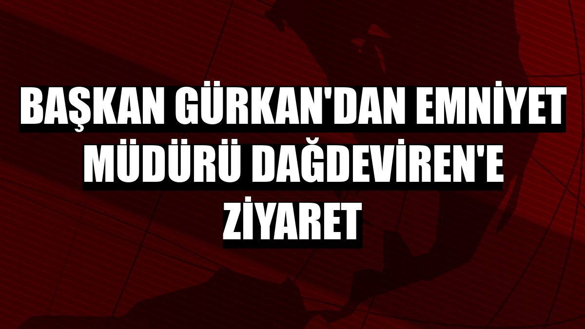 Başkan Gürkan'dan Emniyet Müdürü Dağdeviren'e ziyaret