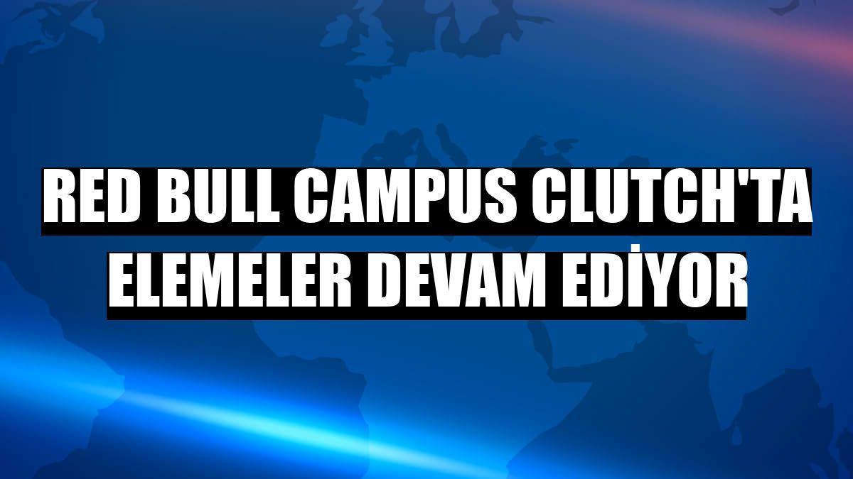Red Bull Campus Clutch'ta elemeler devam ediyor