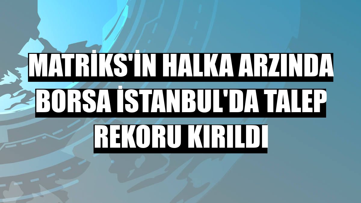 Matriks'in halka arzında Borsa İstanbul'da talep rekoru kırıldı