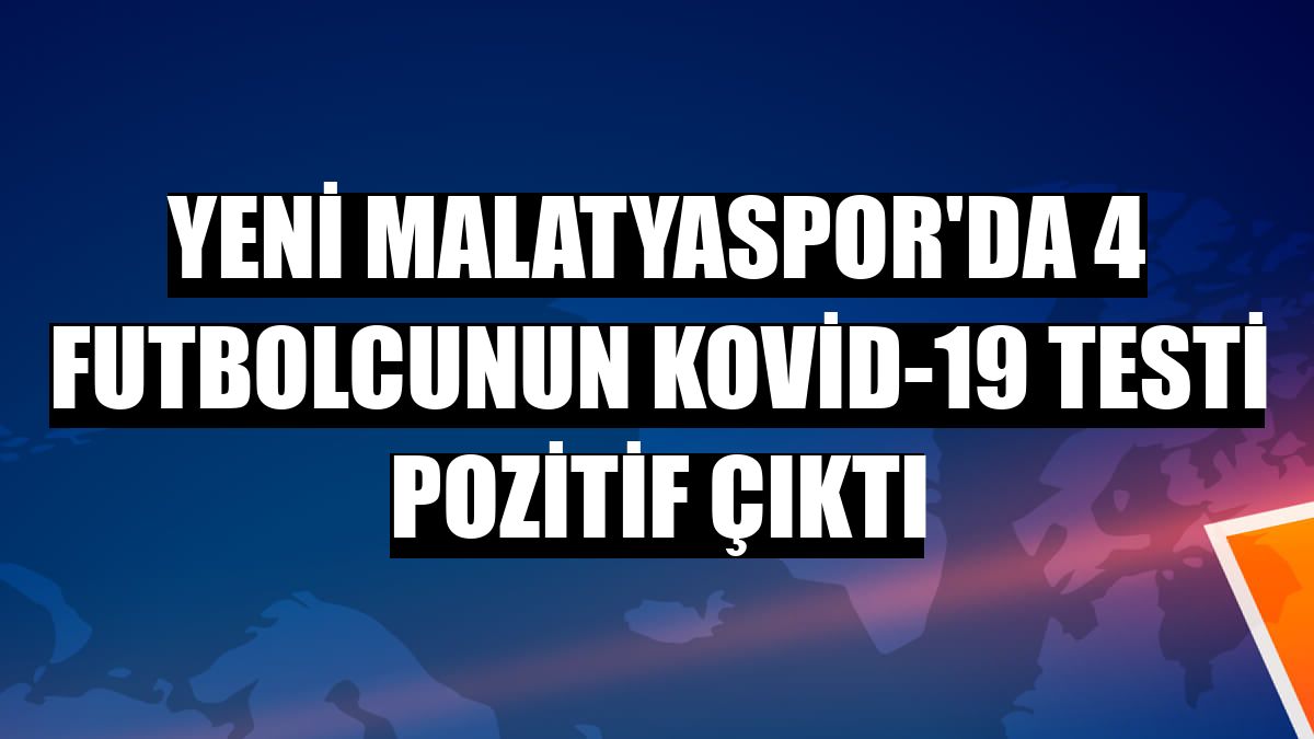 Yeni Malatyaspor'da 4 futbolcunun Kovid-19 testi pozitif çıktı