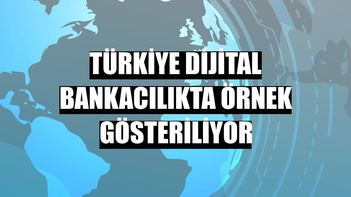 Türkiye dijital bankacılıkta örnek gösteriliyor