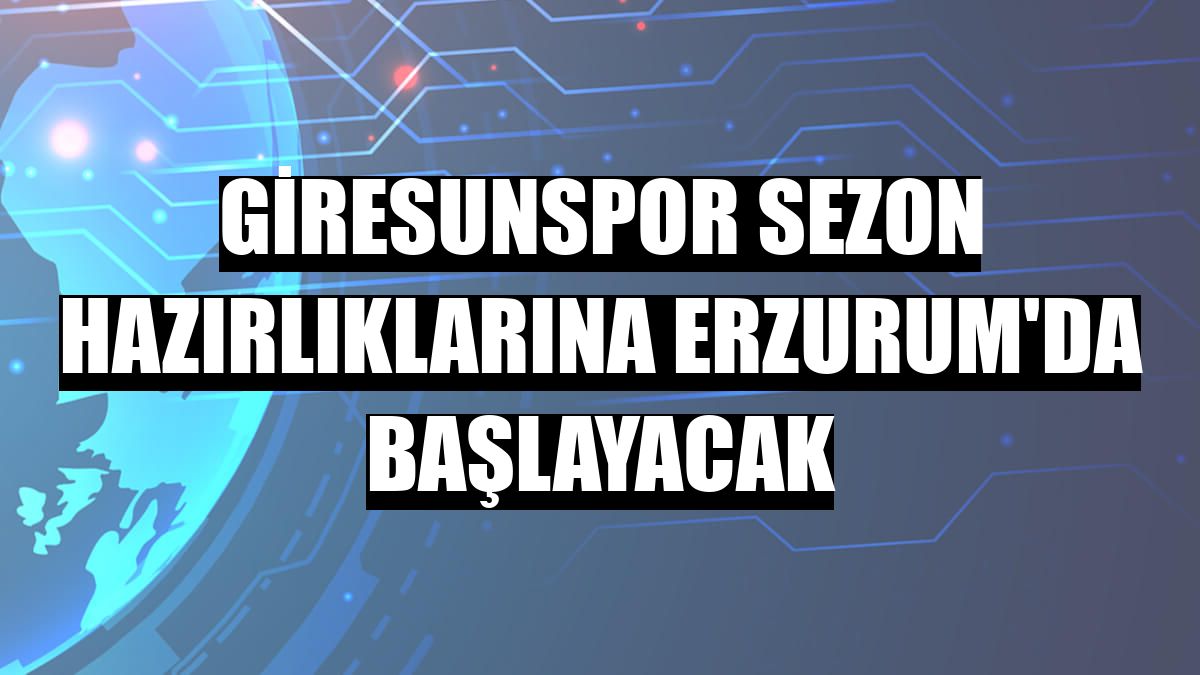 Giresunspor sezon hazırlıklarına Erzurum'da başlayacak