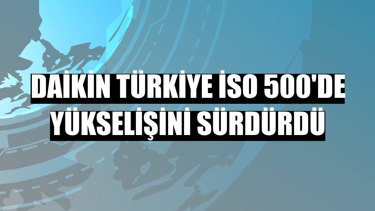 Daikin Türkiye İSO 500'de yükselişini sürdürdü