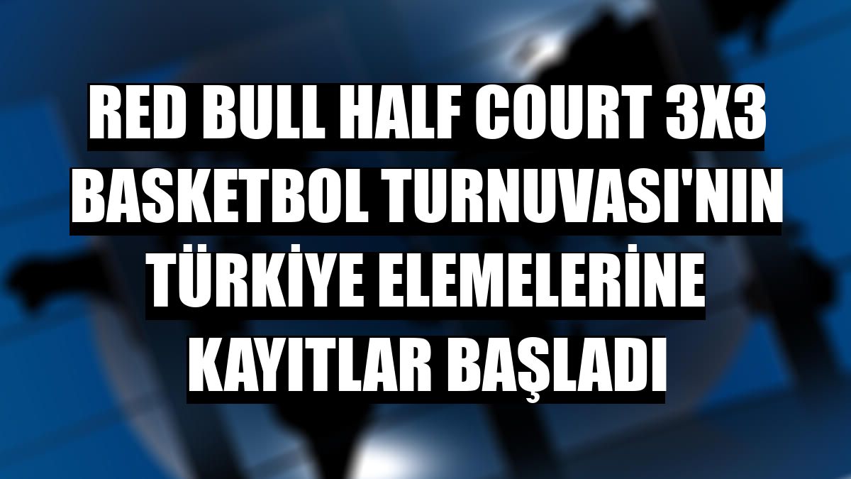 Red Bull Half Court 3x3 Basketbol Turnuvası'nın Türkiye elemelerine kayıtlar başladı