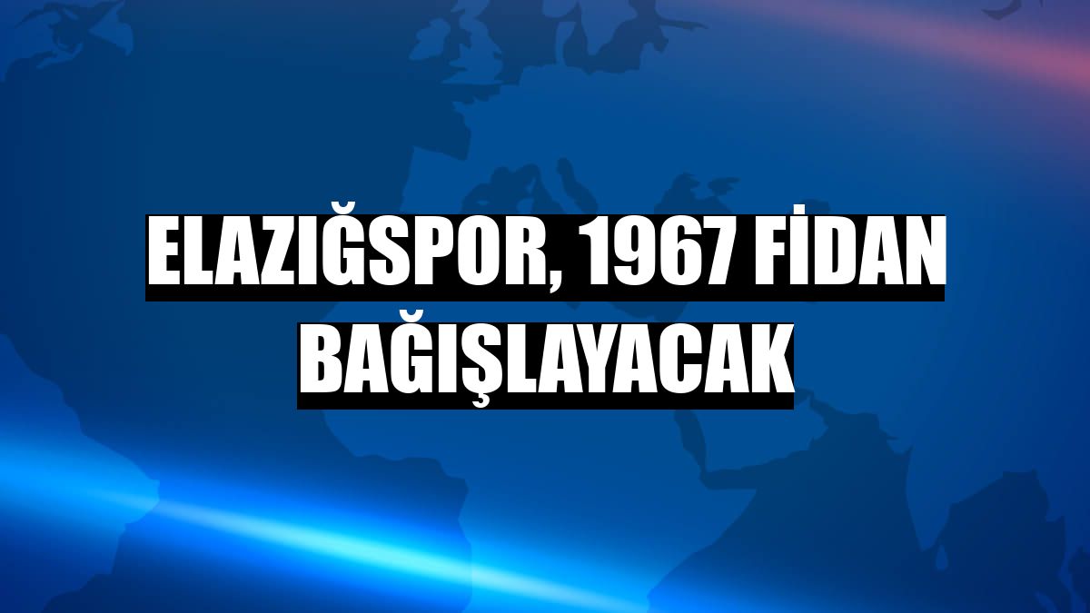Elazığspor, 1967 fidan bağışlayacak