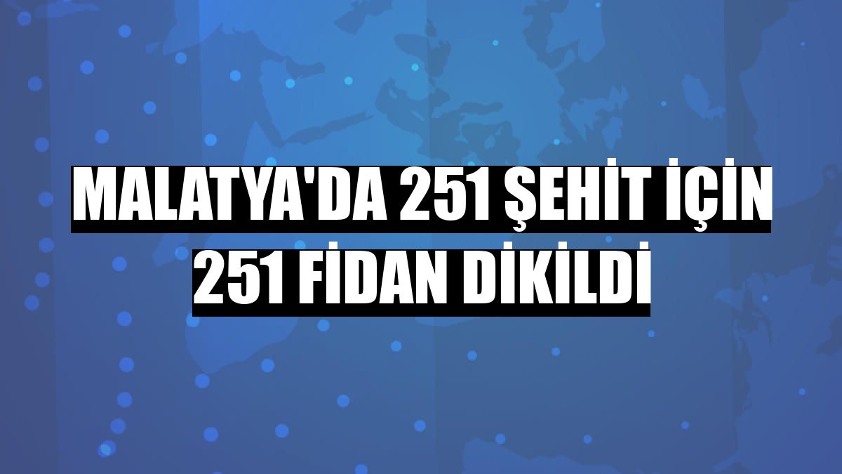 Malatya'da 251 şehit için 251 fidan dikildi