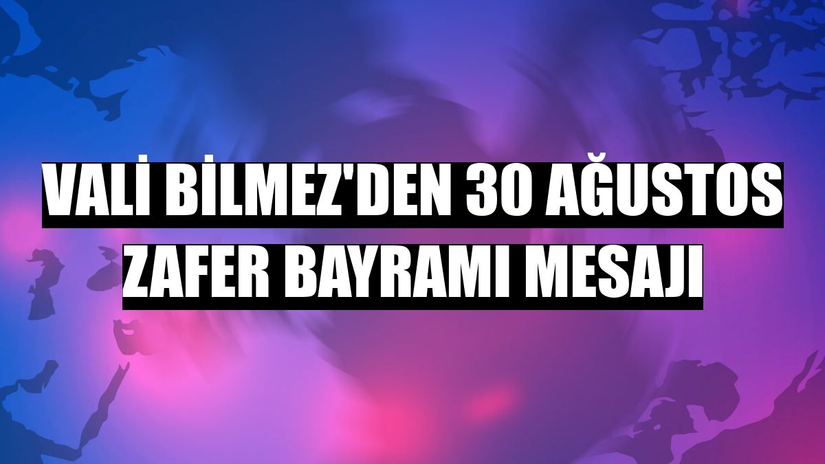 Vali Bilmez'den 30 Ağustos Zafer Bayramı mesajı