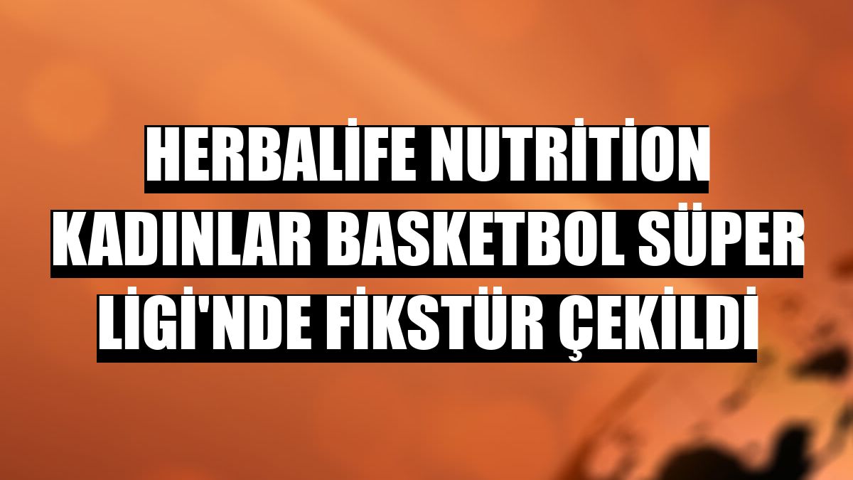 Herbalife Nutrition Kadınlar Basketbol Süper Ligi'nde fikstür çekildi