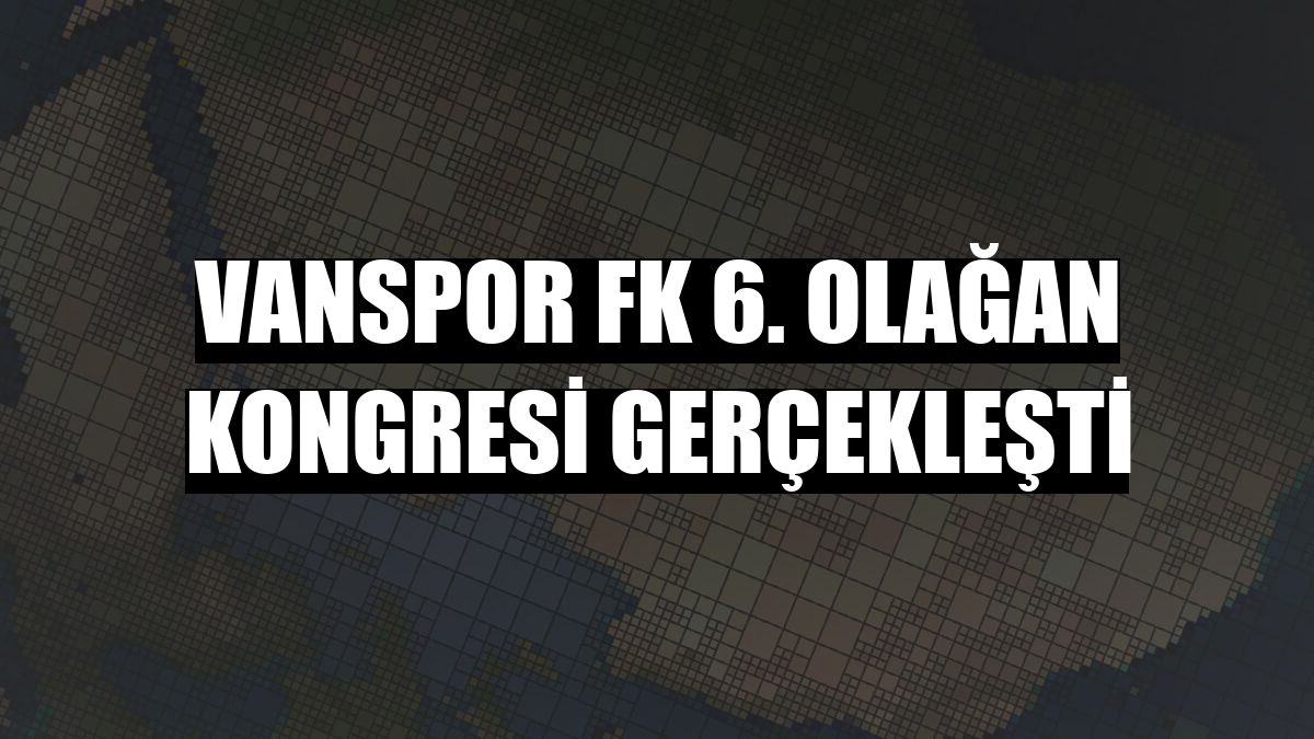 Vanspor FK 6. Olağan Kongresi gerçekleşti