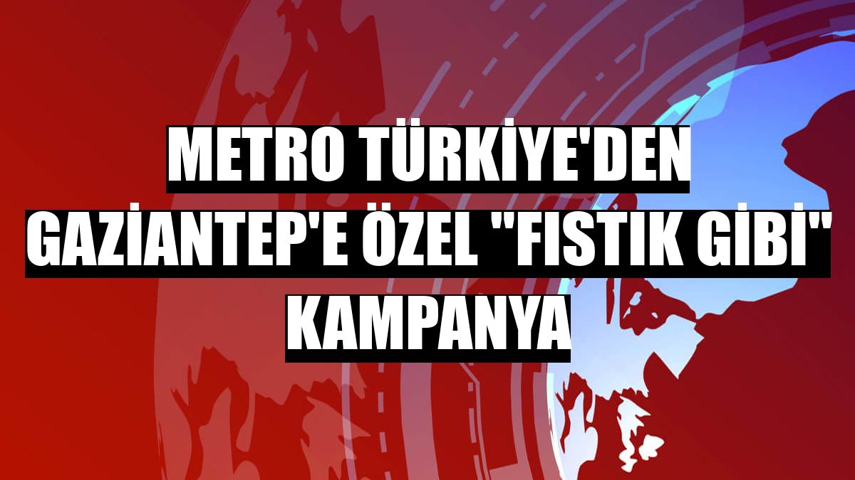 Metro Türkiye'den Gaziantep'e özel 'Fıstık Gibi' kampanya