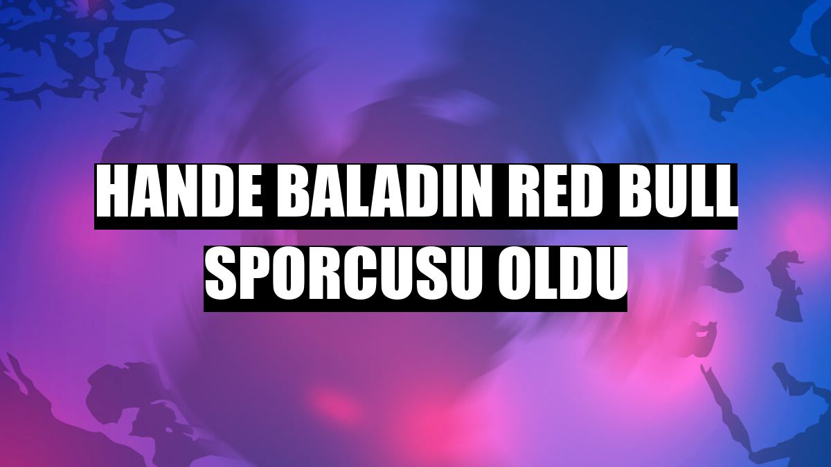 Hande Baladın Red Bull sporcusu oldu