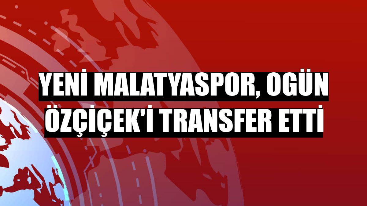 Yeni Malatyaspor, Ogün Özçiçek'i transfer etti