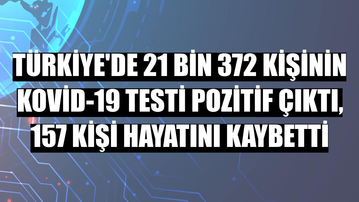 Türkiye'de 21 bin 372 kişinin Kovid-19 testi pozitif çıktı, 157 kişi hayatını kaybetti