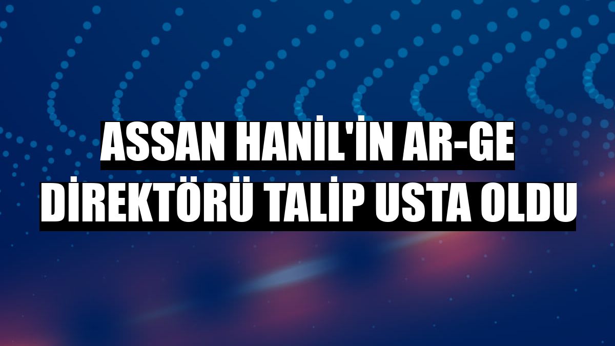 Assan Hanil'in Ar-Ge Direktörü Talip Usta oldu