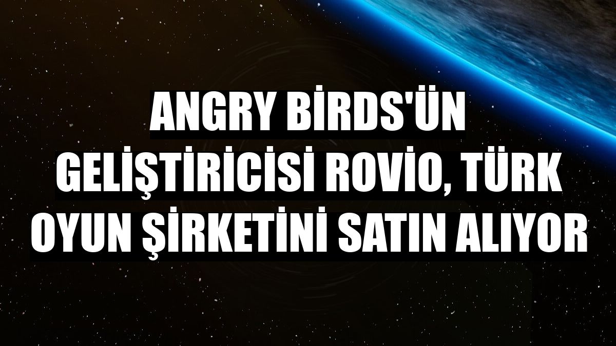 Angry Birds'ün geliştiricisi Rovio, Türk oyun şirketini satın alıyor