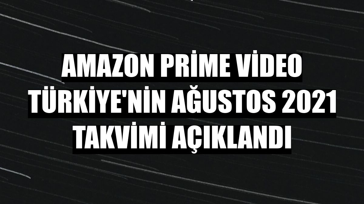 Amazon Prime Video Türkiye'nin Ağustos 2021 takvimi açıklandı