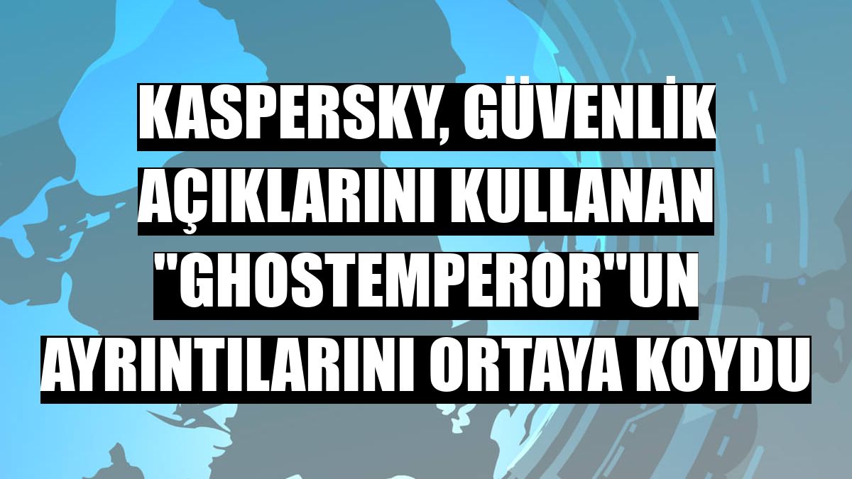 Kaspersky, güvenlik açıklarını kullanan 'GhostEmperor'un ayrıntılarını ortaya koydu