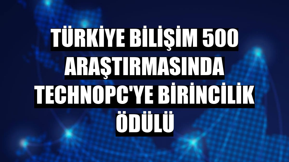 Türkiye Bilişim 500 araştırmasında Technopc'ye birincilik ödülü