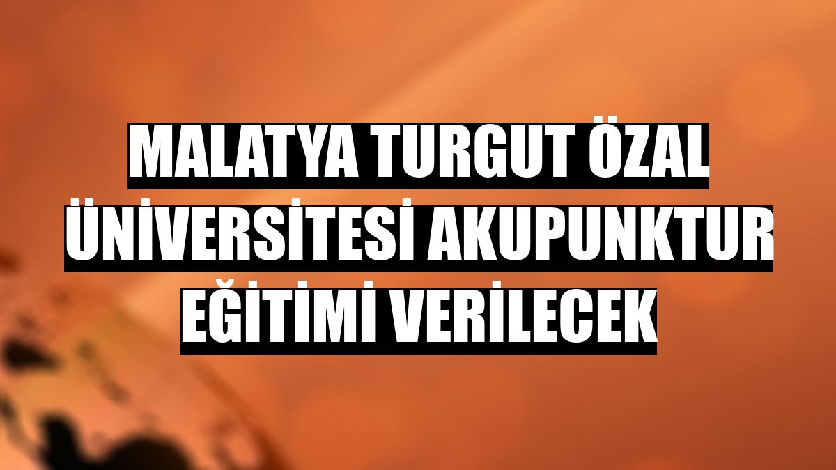 Malatya Turgut Özal Üniversitesi akupunktur eğitimi verilecek