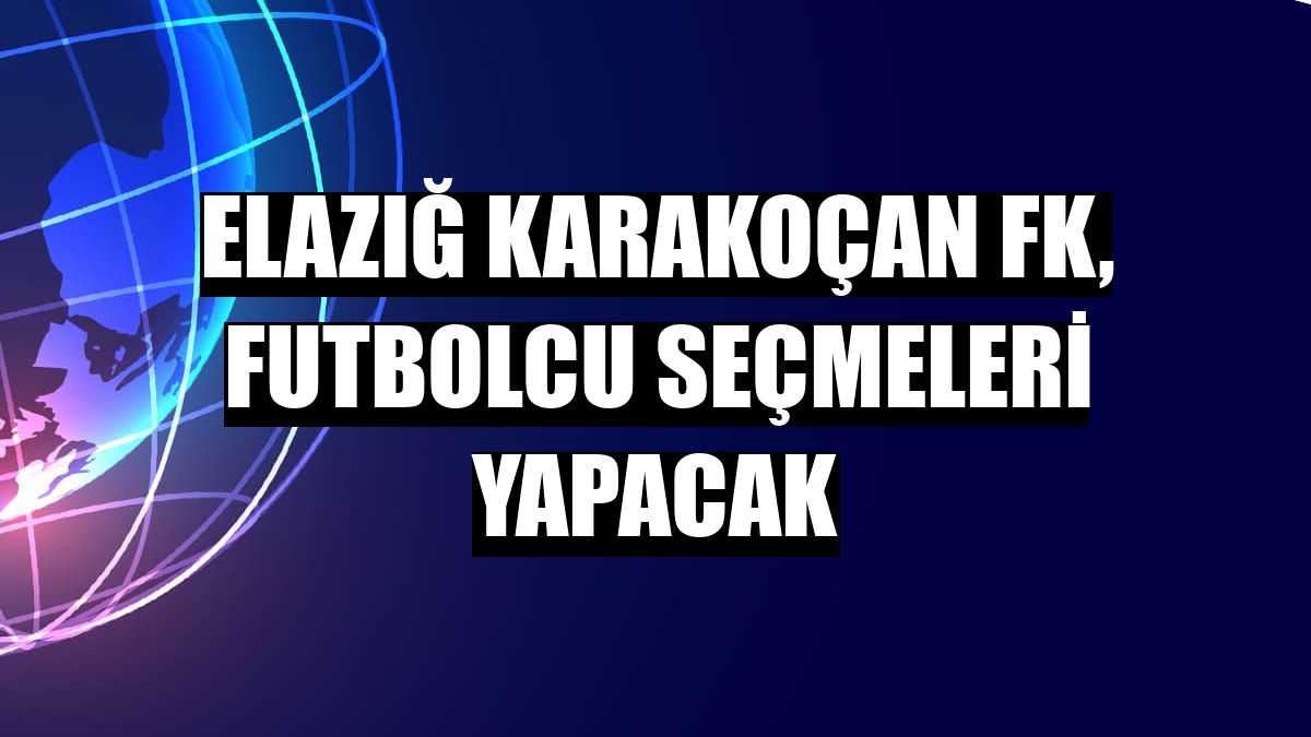 Elazığ Karakoçan FK, futbolcu seçmeleri yapacak