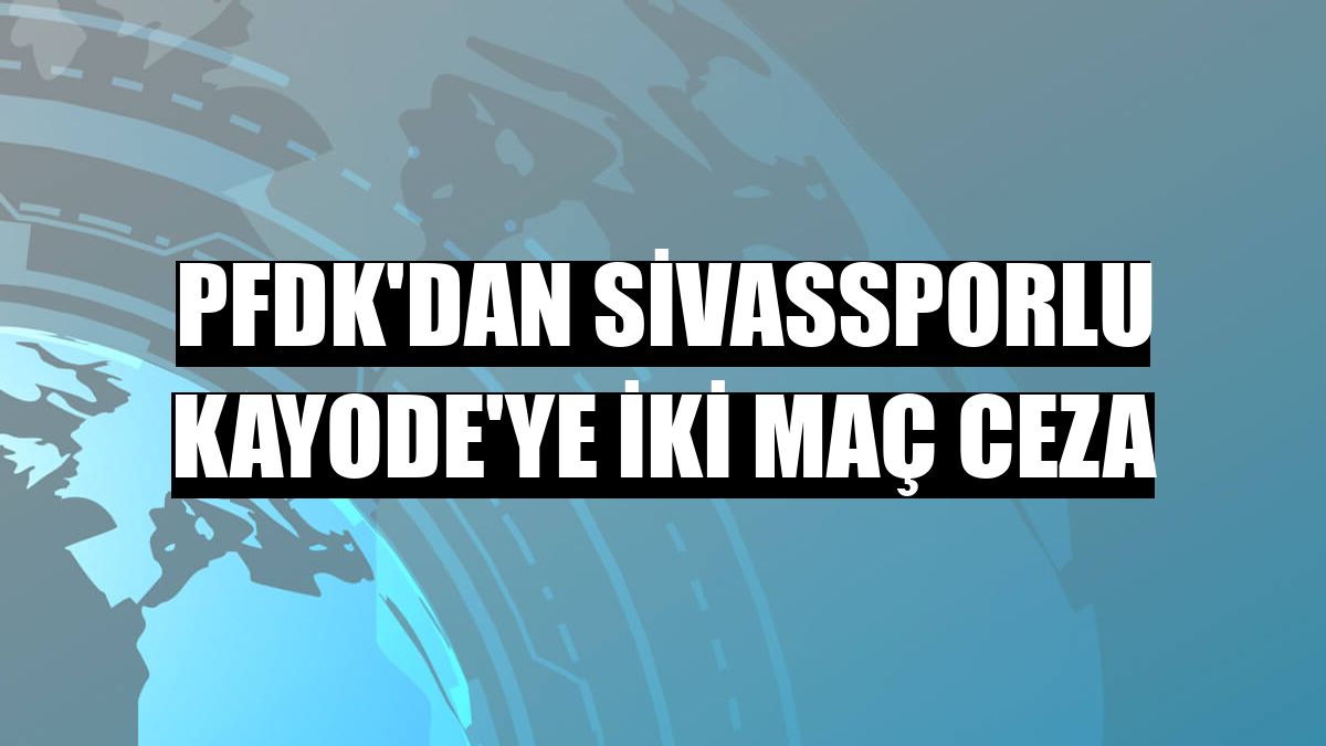 PFDK'dan Sivassporlu Kayode'ye iki maç ceza