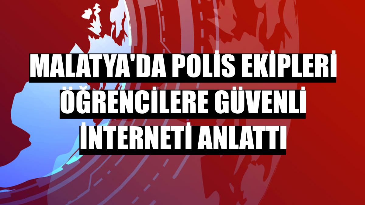 Malatya'da polis ekipleri öğrencilere güvenli interneti anlattı