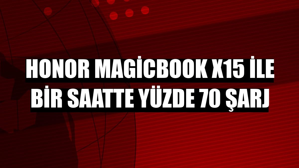 Honor MagicBook X15 ile bir saatte yüzde 70 şarj
