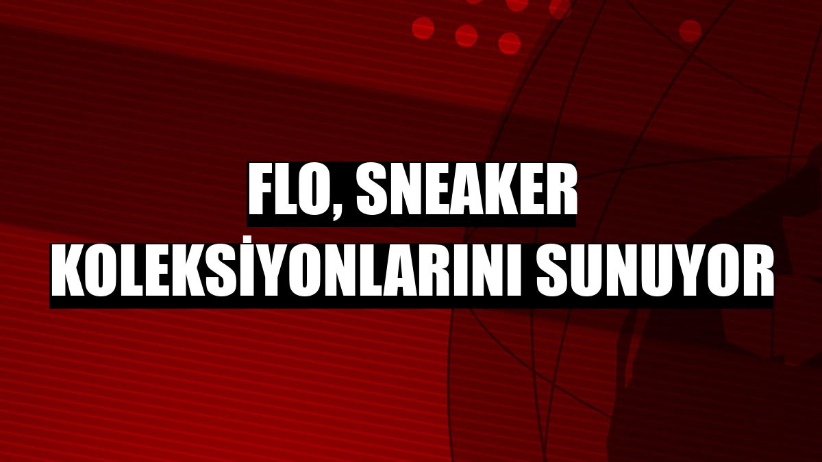 FLO, sneaker koleksiyonlarını sunuyor