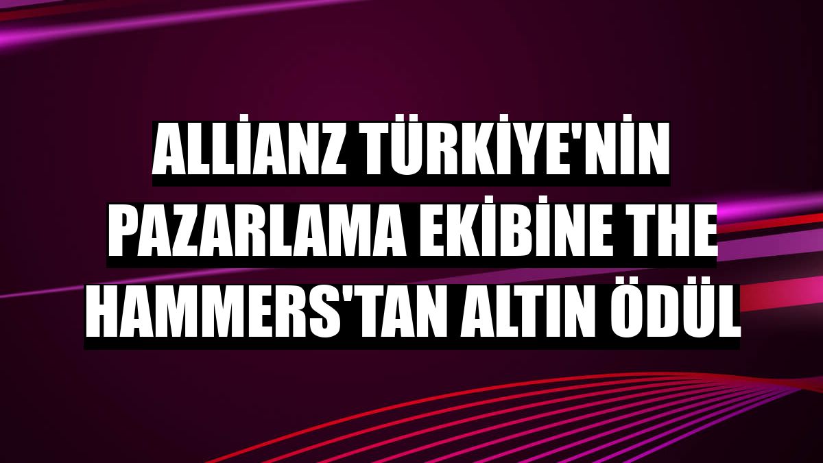 Allianz Türkiye'nin pazarlama ekibine The Hammers'tan altın ödül