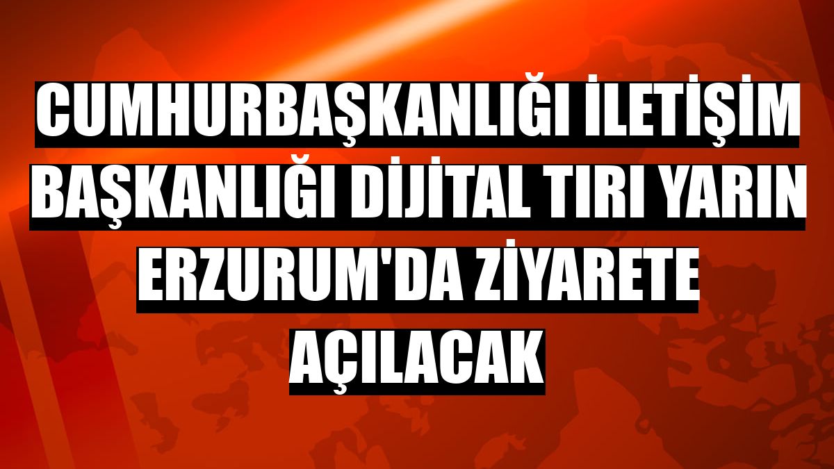 Cumhurbaşkanlığı İletişim Başkanlığı Dijital Tırı yarın Erzurum'da ziyarete açılacak