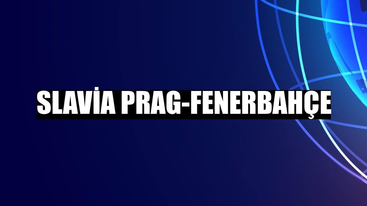 Slavia Prag-Fenerbahçe